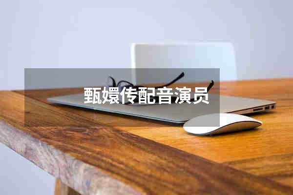 甄嬛传配音演员