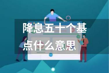 降息五十个基点什么意思