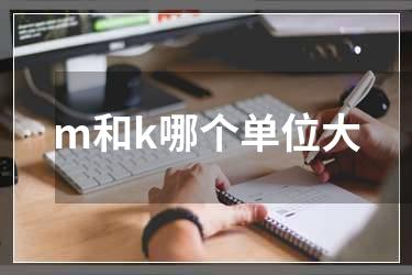 m和k哪个单位大