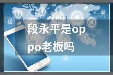 段永平是oppo老板吗