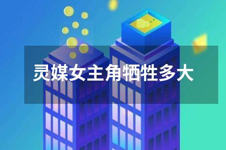 灵媒女主角牺牲多大