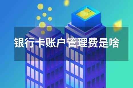 银行卡账户管理费是啥