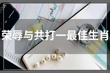 荣辱与共打一最佳生肖