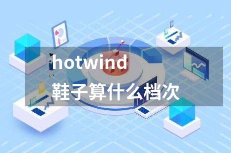 hotwind鞋子算什么档次