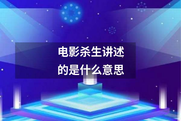 电影杀生讲述的是什么意思