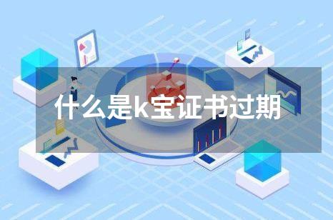 什么是k宝证书过期