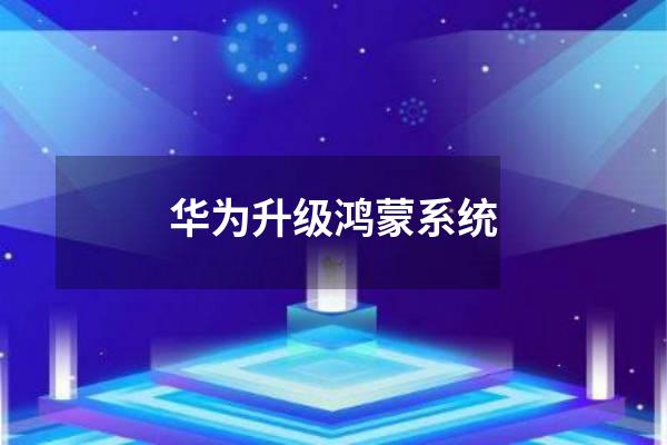 华为升级鸿蒙系统