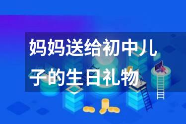妈妈送给初中儿子的生日礼物