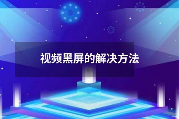 视频黑屏的解决方法