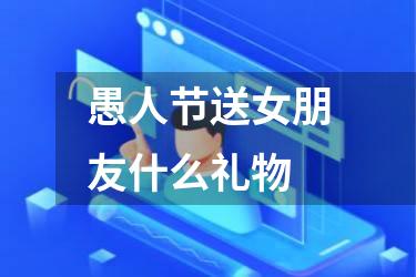 愚人节送女朋友什么礼物