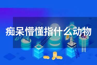 痴呆懵懂指什么动物