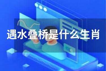 遇水叠桥是什么生肖