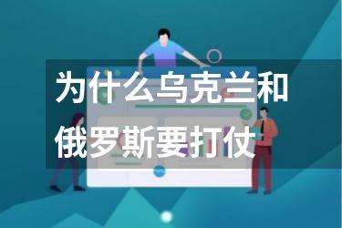 为什么乌克兰和俄罗斯要打仗