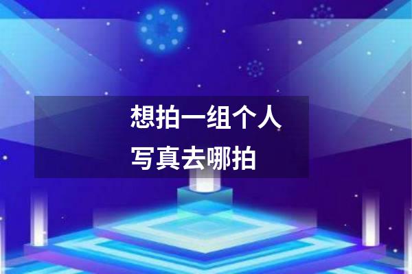 想拍一组个人写真去哪拍