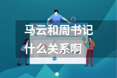 马云和周书记什么关系啊