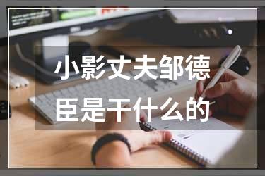 小影丈夫邹德臣是干什么的
