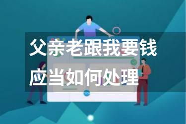 父亲老跟我要钱应当如何处理