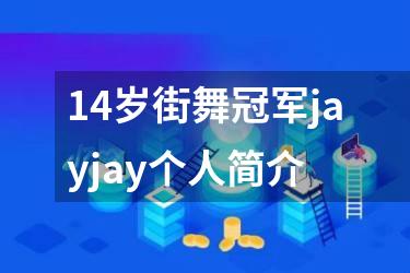 14岁街舞冠军jayjay个人简介