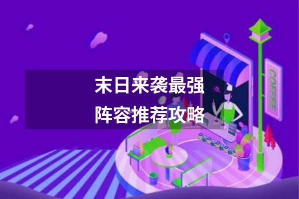 末日来袭最强阵容推荐攻略