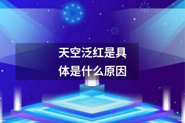 天空泛红是具体是什么原因