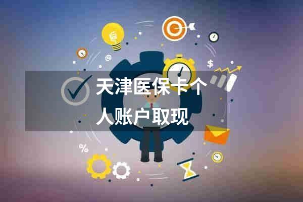 天津医保卡个人账户取现