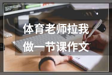 体育老师拉我做一节课作文