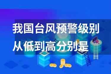 我国台风预警级别从低到高分别是