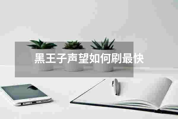 黑王子声望如何刷最快