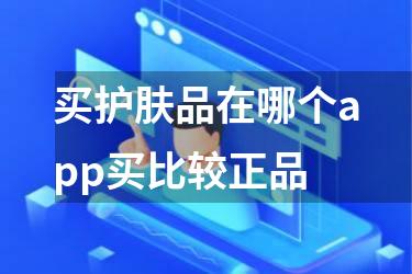 买护肤品在哪个app买比较正品