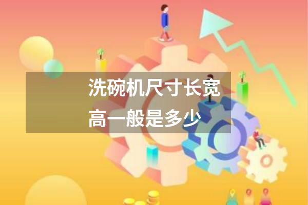 洗碗机尺寸长宽高一般是多少