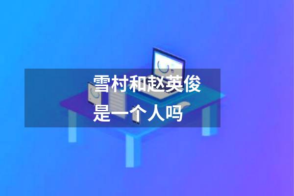雪村和赵英俊是一个人吗