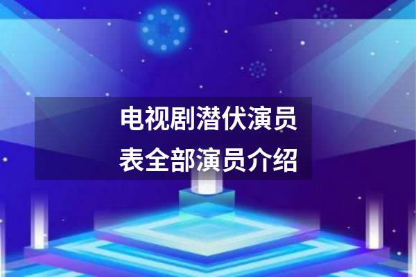电视剧潜伏演员表全部演员介绍