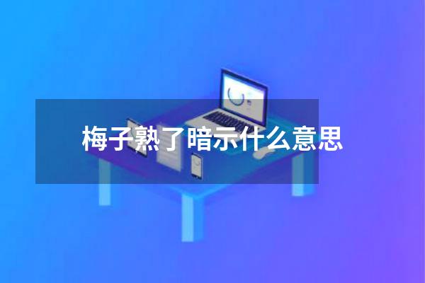 梅子熟了暗示什么意思