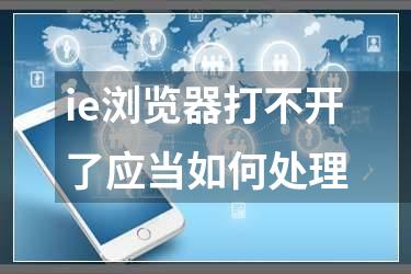 ie浏览器打不开了应当如何处理