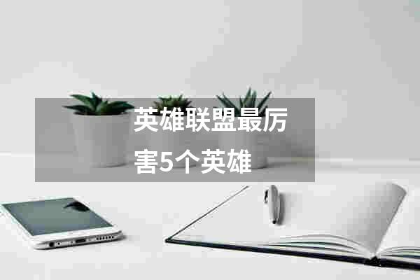 英雄联盟最厉害5个英雄