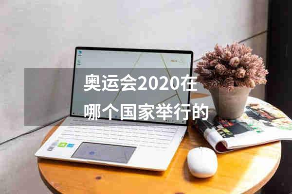 奥运会2020在哪个国家举行的