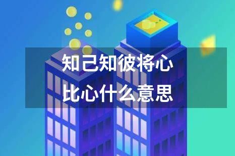 知己知彼将心比心什么意思