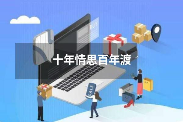 十年情思百年渡