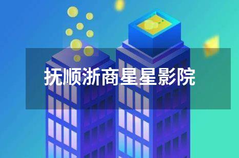 抚顺浙商星星影院