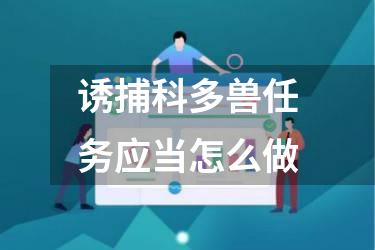 诱捕科多兽任务应当怎么做