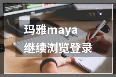 玛雅maya继续浏览登录