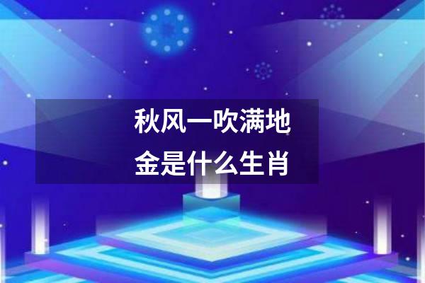 秋风一吹满地金是什么生肖