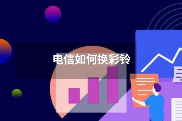 电信如何换彩铃