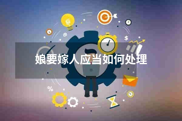 娘要嫁人应当如何处理