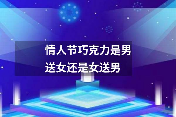 情人节巧克力是男送女还是女送男