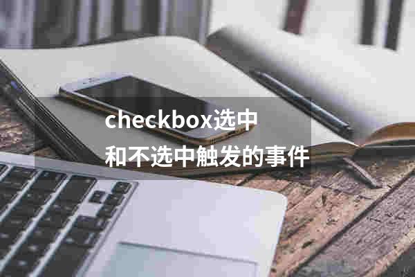 checkbox选中和不选中触发的事件