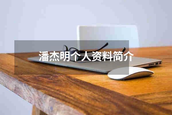 潘杰明个人资料简介