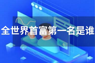 全世界首富第一名是谁