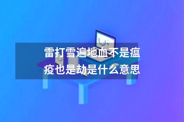 雷打雪遍地血不是瘟疫也是劫是什么意思