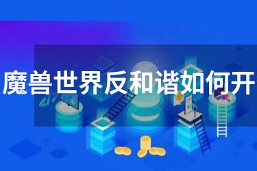 魔兽世界反和谐如何开